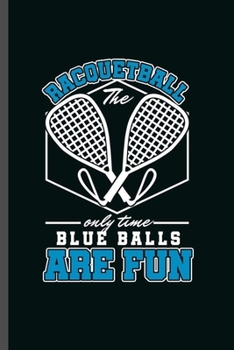 Racquetball the only time blue balls are Fun: Cool Racquetball Sports Design For Racquetball Player Lover Sayings Blank Journal Gift (6"x9") Lined Notebook to write in