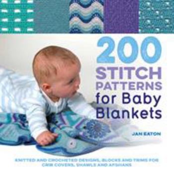 Paperback 200 Stitch Patterns for Baby Blankets: Knitted and Crocheted Designs, Blocks and Trims for Crib Covers, Shawls and Afghans Book