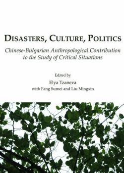 Hardcover Disasters, Culture, Politics: Chinese-Bulgarian Anthropological Contribution to the Study of Critical Situations Book