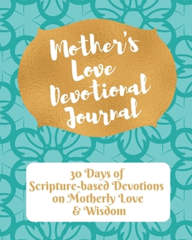 Paperback Mother's Love Devotional Journal: 30 Days of Scripture-based Devotions on Motherly Love & Wisdom Book