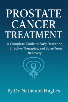 Paperback Prostate Cancer Treatment: A Complete Guide to Early Detection, Effective Therapies, and Long-Term Recovery Book