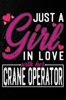 Paperback Just A Girl In Love With Her Crane Operator: Cute Valentine's day or anniversary notebook for a girl whose boyfriend or husband is an awesome Crane Op Book