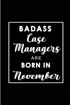 Badass Case Managers are born in November: Blank Lined Journal Notebook Diary - a Perfect Birthday, Appreciation day, Business conference, management week, recognition day or Christmas Gift from frien