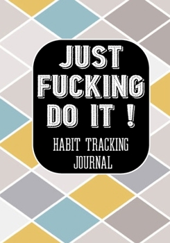 Paperback Just Fucking Do It ! Habit Tracking Journal: Tracker for your Habits that will help you to progress with a Healthy Lifestyle Book