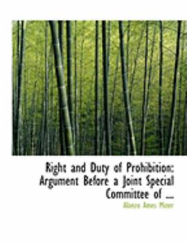 Paperback Right and Duty of Prohibition: Argument Before a Joint Special Committee of ... (Large Print Edition) [Large Print] Book