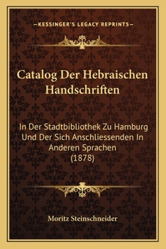 Paperback Catalog Der Hebraischen Handschriften: In Der Stadtbibliothek Zu Hamburg Und Der Sich Anschliessenden In Anderen Sprachen (1878) [German] Book