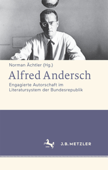 Alfred Andersch: Engagierte Autorschaft Im Literatursystem Der Bundesrepublik