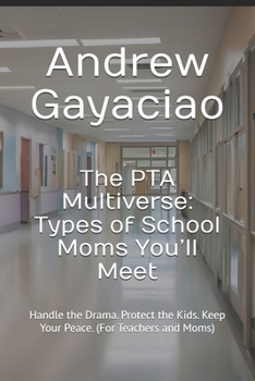 The PTA Multiverse: Types of School Moms You'll Meet: Handle the Drama. Protect the Kids. Keep Your Peace. (For Teachers and Moms)