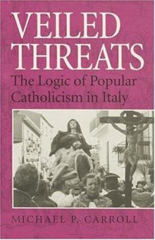 Hardcover Veiled Threats: The Logic of Popular Catholicism in Italy Book