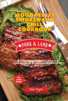 Paperback Wood Pellet Smoker and Grill Cookbook - Pork and Lamb Recipes: Master your Wood Pellet Smoker and Grill. 42 Tasty, Affordable, Easy, and Delicious Rec Book