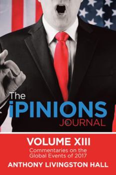 Paperback The iPINIONS Journal: Commentaries on the Global Events of 2017-Volume XIII Book