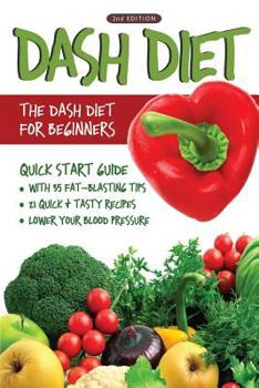 Paperback DASH Diet (2nd Edition): The DASH Diet for Beginners - DASH Diet Quick Start Guide with 35 FAT-BLASTING Tips + 21 Quick & Tasty Recipes That Wi Book