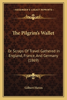The Pilgrim?s Wallet, or Scraps of Travel Gathered in England, France, and Germany