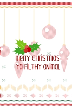 Merry Christmas Ya Filthy Animal: Notebook Journal Composition Blank Lined Diary Notepad 120 Pages Paperback Spheres White Solid Naughty Xmas