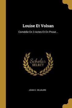 Paperback Louise Et Volsan: Comédie En 3 Actes Et En Prose... [French] Book