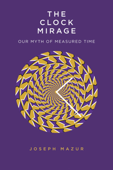 Hardcover The Clock Mirage: Our Myth of Measured Time Book