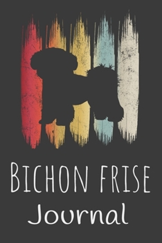 Bichon Frise Journal: Animal Lovers Gift. Pretty Lined Notebook & Diary For Writing And Note Taking For Your Special Day.(120 Blank Lined Pages - 6x9 Inches)