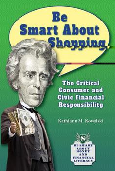 Be Smart about Shopping: The Critical Consumer and Civic Financial Responsibility - Book  of the Be Smart About Money and Financial Literacy