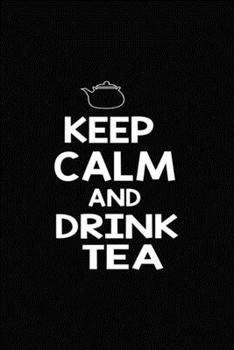 Keep Calm And Drink Tea: Line Journal, Diary Or Notebook For tea lover. 110 Story Paper Pages. 6 in x 9 in Cover.