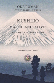 Paperback Kushiro Marshland, Alive!: 123 Haiku & 50 Tanka Poems Book