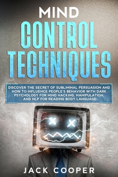 Paperback Mind Control Techniques: Discover the Secret of Subliminal Persuasion and How to Influence People's Behavior with Dark Psychology for Mind Hack Book