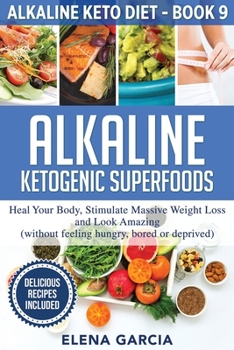 Paperback Alkaline Ketogenic Superfoods: Heal Your Body, Stimulate Massive Weight Loss and Look Amazing (without feeling hungry, bored, or deprived) Book