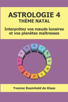 ASTROLOGIE 4 - THÈME NATAL: Interprétez vos nœuds lunaires et vos planètes maîtresses (French Edition)