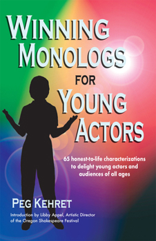Winning Monologs for Young Actors: 65 Honest-To-Life Characterizations to Delight Young Actors and Audiences of All Ages