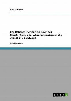 Der Heliand: , Germanisierung' des Christentums oder Akkommodation an die m�ndliche Dichtung?