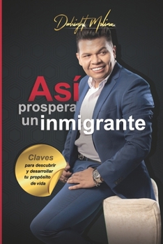 Paperback Así prospera un Inmigrante: Claves para descubrir y desarrollar tu propósito de vida [Spanish] Book