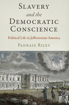 Hardcover Slavery and the Democratic Conscience: Political Life in Jeffersonian America Book