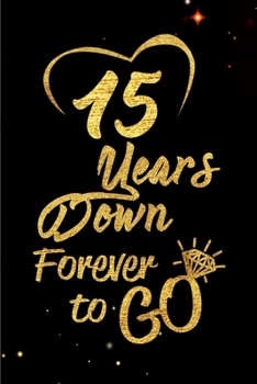 15 Years Down Forever to Go: Blank Lined Journal, Notebook - Perfect 15th Anniversary Romance Party Funny Adult Gag Gift for Couples & Friends. ... Thanksgiving. Alternative to Wedding Card
