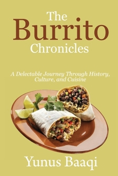 Paperback The Burrito Chronicles: A Delectable Journey Through History, Culture, and Cuisine Book