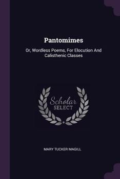 Paperback Pantomimes: Or, Wordless Poems, For Elocution And Calisthenic Classes Book