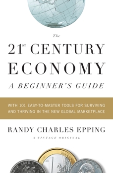 Paperback The 21st Century Economy--A Beginner's Guide: With 101 Easy-to-Master Tools for Surviving and Thriving in the New Global Marketplace Book
