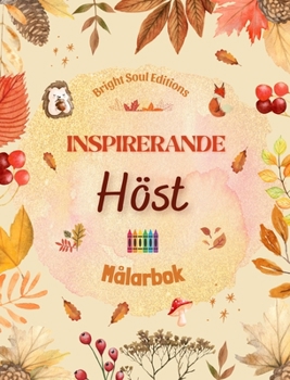 Inspirerande höst Målarbok Fantastiska höstelement sammanflätade i underbara kreativa mönster: Den definitiva boken för den mest njutbara och avkopplande hösten i ditt liv (Swedish Edition)