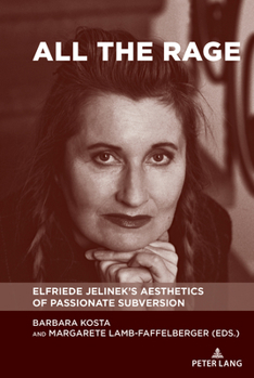 All the Rage: Elfriede Jelinek’s Aesthetics of Passionate Subversion (Studies in Central European Culture, 3)