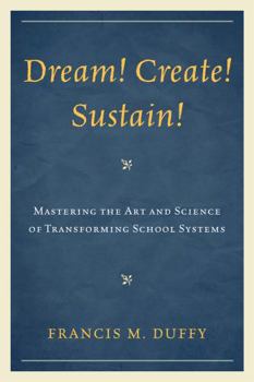 Paperback Dream! Create! Sustain!: Mastering the Art and Science of Transforming School Systems Book