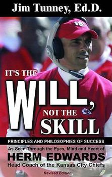 Paperback It's the Will, Not the Skill: Principles and Philosophies of Success as Seen Through the Eyes, Mind and Heart of Herm Edwards, Head Coach of the Kan Book