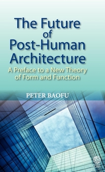 Hardcover The Future of Post=human Architecture: A Preface to a New Theory of Form and Function Book