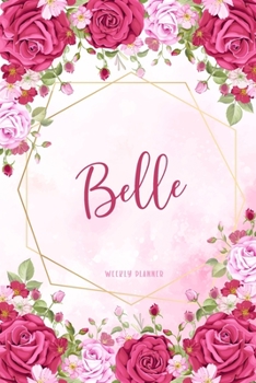 Belle Weekly Planner: Custom Name Personalized Personal | Appointment Undated | Business Planners | To Do List Organizer Logbook Keepsake | School Supplies | Watercolor Flower Gift