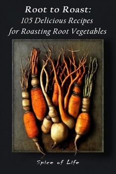 Paperback Root to Roast: 105 Delicious Recipes for Roasting Root Vegetables Book