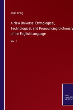 Paperback A New Universal Etymological, Technological, and Pronouncing Dictionary of the English Language: Vol. I Book