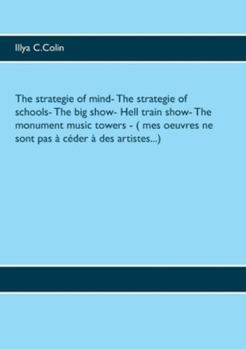 The strategie of mind- The strategie of schools- The big show- Hell train show- The monument music towers - ( mes oeuvres ne sont pas à céder à des artistes...) (French Edition)