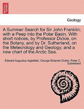 Paperback A Summer Search for Sir John Franklin; With a Peep Into the Polar Basin. with Short Notices, by Professor Dickie, on the Botany, and by Dr. Sutherland Book