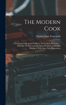 Hardcover The Modern Cook: A Practical Guide to the Culinary art in all its Branches ... From the 9th ed. Carefully Revised and Considerably Enla Book