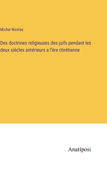 Hardcover Des doctrines religieuses des juifs pendant les deux siècles antérieurs a l'ère chrétienne [French] Book