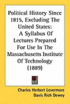 Paperback Political History Since 1815, Excluding The United States: A Syllabus Of Lectures Prepared For Use In The Massachusetts Institute Of Technology (1889) Book