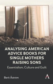 Hardcover Analysing American Advice Books for Single Mothers Raising Sons: Essentialism, Culture and Guilt Book