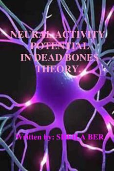 Paperback NEURAL ACTIVITY POTENTIAL IN DEAD BONES THEORY. Written by SHEILA BER. Book